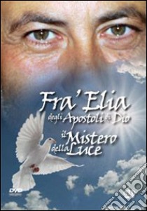 Fra Elia degli aspotoli di Dio. Il mistero della luce. Ediz. multilingue. Con DVD libro di Fondazione Fra Elia degli Aspotoli di Dio (cur.)