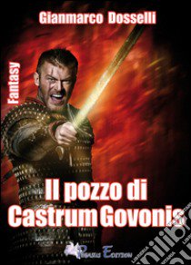 Il pozzo di Castrum Govonis libro di Dosselli Gianmarco