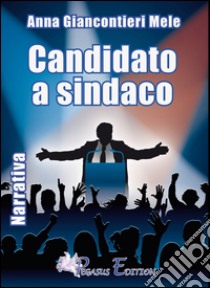 Candidato a sindaco libro di Giancontieri Anna; Giancontieri Mele Anna