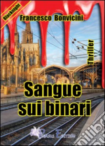 Sangue sui binari libro di Bonvicini Francesco