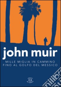 Mille miglia in cammino fino al golfo del Messico libro di Muir John