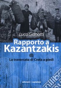 Rapporto a Kazantzakis. La traversata di Creta a piedi libro di Gianotti Luca