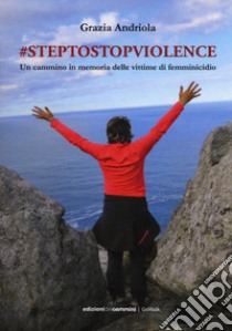 #steptostopviolence Un cammino in memoria delle vittime di femminicidio libro di Andriola Grazia