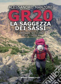 GR20. La saggezza dei sassi. Camminare nel cuore della Corsica libro di Manzoni Alessandro