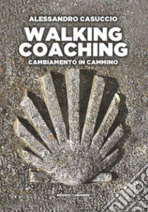 Walking coaching. Cambiamento in cammino libro di Casuccio Alessandro