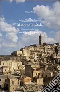 Matera capitale. Vite scavate nella roccia libro di Festa Nunzio