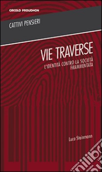 Vie traverse. L'identità contro la società frammentata libro di Steinmann Luca; Frisio Daniele; Scotti Benedetta