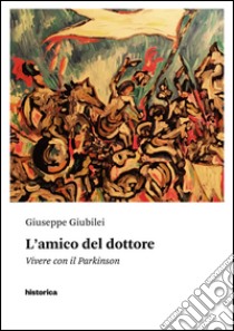 L'amico del dottore. Vivere con il Parkinson libro di Giubilei Giuseppe