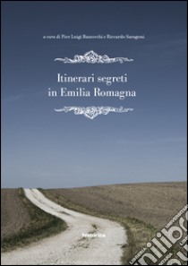 Itinerari segreti in Emilia Romagna libro di Bazzocchi Pierluigi; Saragoni Riccardo