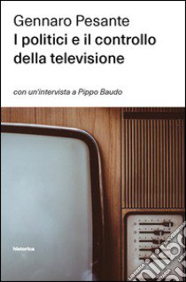 I politici e il controllo della televisione libro di Pesante Gennaro