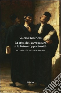 La crisi dell'avvocatura e le future opportunità libro di Toninelli Valerio