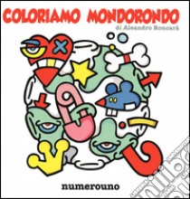 Coloriamo Mondorondo. Ediz. illustrata libro di Roncarà Aleandro