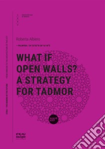 What if open walls? A strategy for Tadmor libro di Albiero Roberta