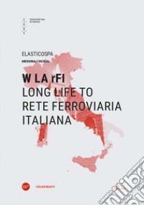 W LA rFI. Long life to Rete Ferroviaria Italiana. Ediz. italiana e inglese libro di Elasticospa (cur.)