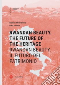 Rwandan Beauty. The future of the heritage-Rwandan Beauty. Il futuro del patrimonio. Ediz. bilingue libro di Michieletto Manlio