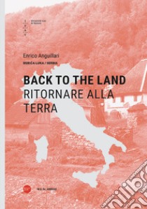 Back to the land-Ritornare alla terra. Ediz. bilingue libro di Anguillari Enrico