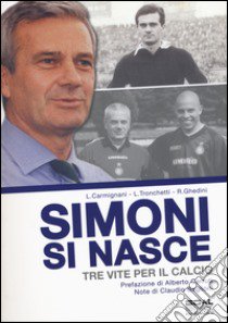 Simoni si nasce. Tre vite per il calcio. Ediz. illustrata libro di Carmignani Luca; Tronchetti Luca; Ghedini Rudi