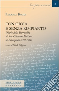 Con gioia e senza rimpianto. Diario della parrocchia di san Giovanni Battista in Bisacquino (1941-1951) libro di Bacile Pasquale; Filippone N. (cur.)