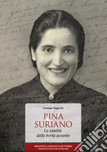 Pina Suriano. La santità della porta accanto. Ediz. illustrata libro di Ruggirello Giuseppe