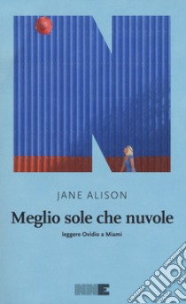 Meglio sole che nuvole. Leggere Ovidio a Miami libro di Alison Jane