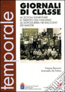 Giornali di classe. La scuola elementare a Taranto dal fascismo al dopoguerra nei racconti dei maestri libro di Bermani Cesare; De Palma Antonella