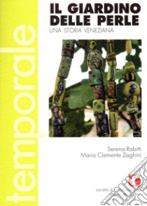 Il giardino delle perle. Una storia veneziana libro di Rabitti Serena; Zaghini Maria Clemente