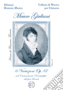 6 Variazioni op.87 su la Cavatina «Di tanti Palpiti» dell'opera Tancredi libro di Giuliani Mauro; Taranto F. (cur.)