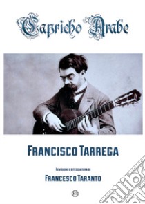 Capricho arabe. Partitura libro di Tarrega Francisco; Taranto F. (cur.)