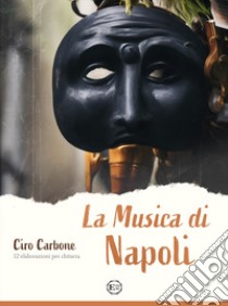 Musica di Napoli. 12 elaborazioni per chitarra (La) libro di Carbone C. (cur.)