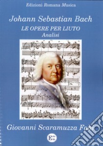 Johann Sebastian Bach. Le opere per liuto. Analisi libro di Scaramuzza Fabi Giovanni