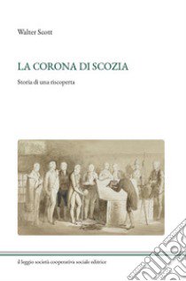 La corona di Scozia. Storia di una riscoperta libro di Scott Walter; Signaroli S. (cur.)