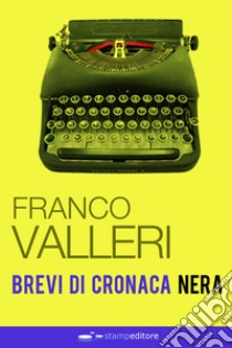 Brevi di cronaca nera libro di Valleri Franco