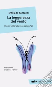 La leggerezza del vento. Pensieri di farfalla in un batter d'ali libro di Fantuzzi Emiliano