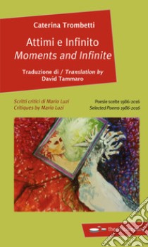 Attimi e infinito. Poesie scelte 1986-2016-Moments and infinite. Selected poems 1986-2016. Ediz. bilingue libro di Trombetti Caterina