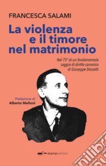 La violenza e il timore nel matrimonio. Nel 75° di un fondamentale saggio di diritto canonico di Giuseppe Dossetti libro di Salami Francesca