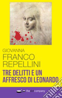 Tre delitti e un affresco di Leonardo libro di Franco Repellini Giovanna