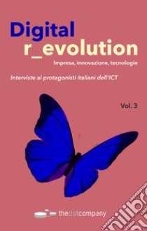 Digital r_evolution. Impresa, innovazione, tecnologie. Interviste ai protagonisti italiani dell'ICT. Vol. 3 libro di Sternieri Armando