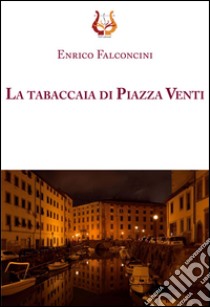 La tabaccaia di piazza Venti libro di Falconcini Enrico