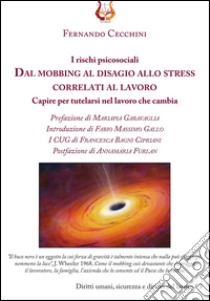 I rischi psicosociali. Dal mobbing al disagio allo stress correlati al lavoro. Capire per tutelarsi nel lavoro che cambia libro di Cecchini Fernando