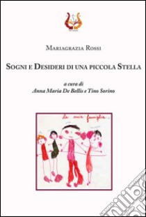 Sogni e desideri di una piccola stella libro di Rossi Mariagrazia; Sorino T. (cur.); De Bellis A. M. (cur.)