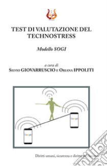 Test di valutazione del technostress. Modello Sogi libro di Giovarruscio S. (cur.); Ippoliti O. (cur.)