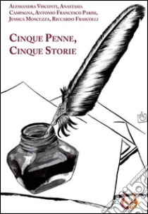 Cinque penne, cinque storie libro di Visconti Alessandra; Campagna Alessandra; Parisi Antonio Francesco