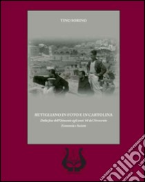 Rutigliano in foto e in cartolina. Dalla fine dell'Ottocento agli anni '60 del Novecento. Economia e società libro di Sorino Tino