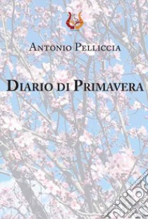 Diario di primavera libro di Pelliccia Antonio