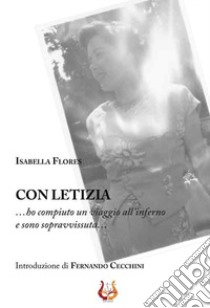 Con letizia... Ho compiuto un viaggio all'inferno e sono sopravvissuta... libro di Flores Isabella