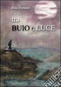 Tra buio e luce libro di Trovato Rita