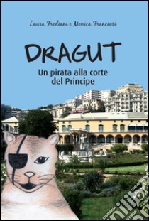 Dragut. Un pirata alla corte del principe libro di Frediani Laura; Franciosi Monica