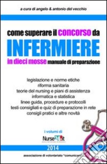 Come superare il concorso da infermiere in 10 mosse. Manuale di preparazione libro di Del Vecchio Angelo; Del Vecchio Antonio