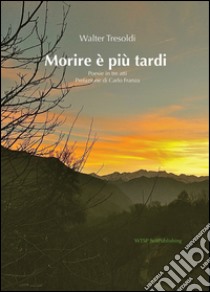 Morire è più tardi libro di Tresoldi Walter