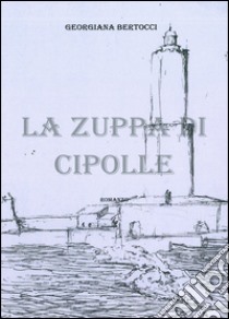 La zuppa di cipolle libro di Bertocci Georgiana